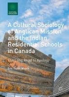 A Cultural Sociology of Anglican Mission and the Indian Residential Schools in Canada : The Long Road to Apology