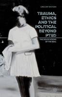 Trauma, Ethics and the Political Beyond PTSD : The Dislocations of the Real