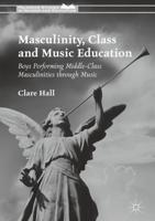Masculinity, Class and Music Education : Boys Performing Middle-Class Masculinities through Music