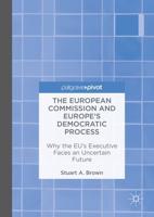 The European Commission and Europe's Democratic Process : Why the EU's Executive Faces an Uncertain Future