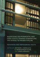 Addressing Environmental and Food Justice toward Dismantling the School-to-Prison Pipeline : Poisoning and Imprisoning Youth