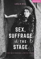 Sex, Suffrage and the Stage : First Wave Feminism in British Theatre