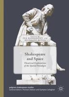 Shakespeare and Space : Theatrical Explorations of the Spatial Paradigm