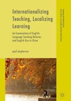 Internationalizing Teaching, Localizing Learning : An Examination of English Language Teaching Reforms and English Use in China