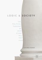 Logic and Society : The Political Thought of John Stuart Mill, 1827-1848