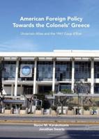 American Foreign Policy Towards the Colonels' Greece : Uncertain Allies and the 1967 Coup d'État