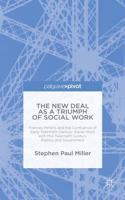 The New Deal as a Triumph of Social Work : Frances Perkins and the Confluence of Early Twentieth Century Social Work with Mid-Twentieth Century Politics and Government