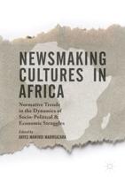 Newsmaking Cultures in Africa : Normative Trends in the Dynamics of Socio-Political & Economic Struggles