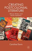 Creating Postcolonial Literature: African Writers and British Publishers