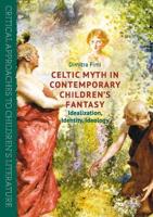 Celtic Myth in Contemporary Children's Fantasy : Idealization, Identity, Ideology