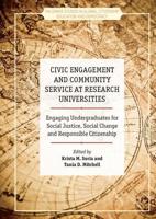 Civic Engagement and Community Service at Research Universities : Engaging Undergraduates for Social Justice, Social Change and Responsible Citizenship