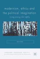 Modernism, Ethics and the Political Imagination : Living Wrong Life Rightly