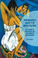 Performance Anxiety in Media Culture : The Trauma of Appearance and the Drama of Disappearance