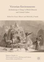 Victorian Environments : Acclimatizing to Change in British Domestic and Colonial Culture