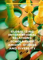 Globalizing International Relations : Scholarship Amidst Divides and Diversity