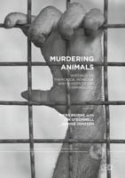 Murdering Animals : Writings on Theriocide, Homicide and Nonspeciesist Criminology