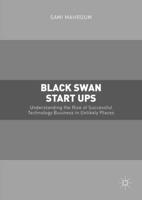 Black Swan Start-ups : Understanding the Rise of Successful Technology Business in Unlikely Places