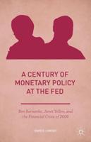A Century of Monetary Policy at the Fed : Ben Bernanke, Janet Yellen, and the Financial Crisis of 2008