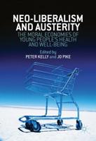 Neo-Liberalism and Austerity : The Moral Economies of Young People's Health and Well-being
