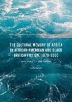 The Cultural Memory of Africa in African American and Black British Fiction, 1970-2000 : Specters of the Shore