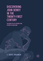 Discovering John Dewey in the Twenty-First Century : Dialogues on the Present and Future of Education