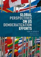 Global Perspectives on US Democratization Efforts : From the Outside In