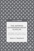 The Aspiring Entrepreneurship Scholar : Strategies and Advice for a Successful Academic Career