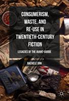 Consumerism, Waste, and Re-Use in Twentieth-Century Fiction : Legacies of the Avant-Garde
