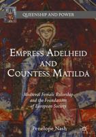 Empress Adelheid and Countess Matilda : Medieval Female Rulership and the Foundations of European Society
