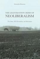 The Legitimation Crisis of Neoliberalism : The State, Will-Formation, and Resistance