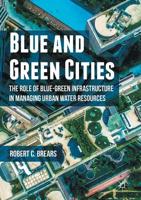 Blue and Green Cities : The Role of Blue-Green Infrastructure in Managing Urban Water Resources