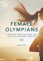 Female Olympians : A Mediated Socio-Cultural and Political-Economic Timeline