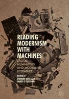 Reading Modernism with Machines : Digital Humanities and Modernist Literature