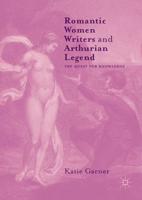 Romantic Women Writers and Arthurian Legend : The Quest for Knowledge