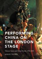 Performing China on the London Stage : Chinese Opera and Global Power, 1759-2008