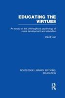 Educating the Virtues (RLE Edu K) : An Essay on the Philosophical Psychology of Moral Development and Education