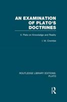 An Examination of Plato's Doctrines. Volume 2 Plato on Knowledge and Reality