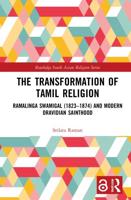 The Transformation of Tamil Religion: Ramalinga Swamigal (1823-1874) and Modern Dravidian Sainthood