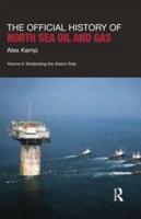 The Official History of North Sea Oil and Gas. Volume II Moderating the State's Role