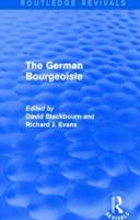 The German Bourgeoisie (Routledge Revivals): Essays on the Social History of the German Middle Class from the Late Eighteenth to the Early Twentieth Century