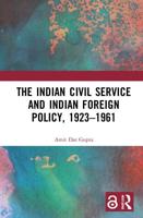 The Indian Civil Service and Indian Foreign Policy, 1923-1961