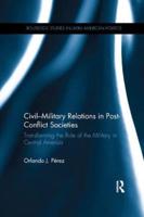 Civil-Military Relations in Post-Conflict Societies: Transforming the Role of the Military in Central America