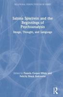 Sabina Spielrein and the Beginnings of Psychoanalysis: Image, Thought, and Language