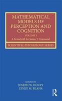 Mathematical Models of Perception and Cognition. Volume I A Festschrift for James T. Townsend