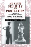 Museum Security and Protection: A Handbook for Cultural Heritage Institutions