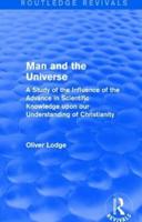 Man and the Universe: A Study of the Influence of the Advance in Scientific Knowledge upon our Understanding of Christianity