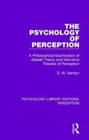 The Psychology of Perception: A Philosophical Examination of Gestalt Theory and Derivative Theories of Perception