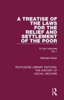A Treatise of the Laws for the Relief and Settlement of the Poor: Volume I