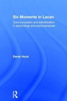 Six Moments in Lacan: Communication and identification in psychology and psychoanalysis