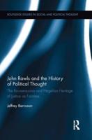 John Rawls and the History of Political Thought: The Rousseauvian and Hegelian Heritage of Justice as Fairness